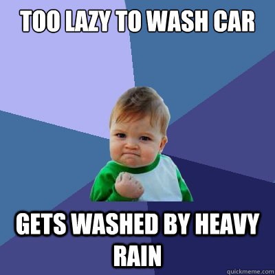 too lazy to wash car gets washed by heavy rain  Success Kid