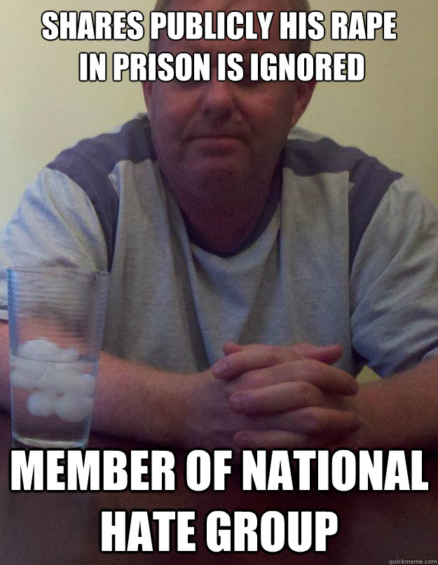 shares publicly his rape
 in prison is ignored member of national hate group  Disappointed Dad