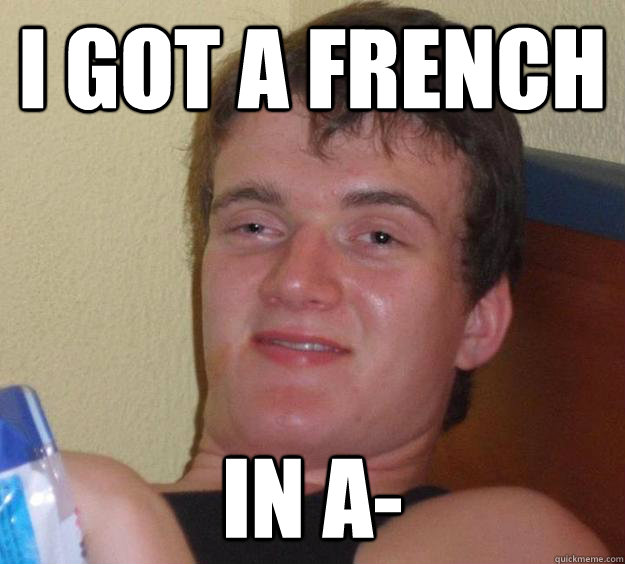 i got a french in a-  10 Guy