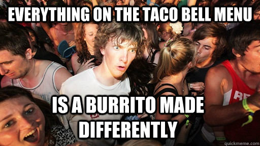 everything on the taco bell menu is a burrito made differently  Sudden Clarity Clarence