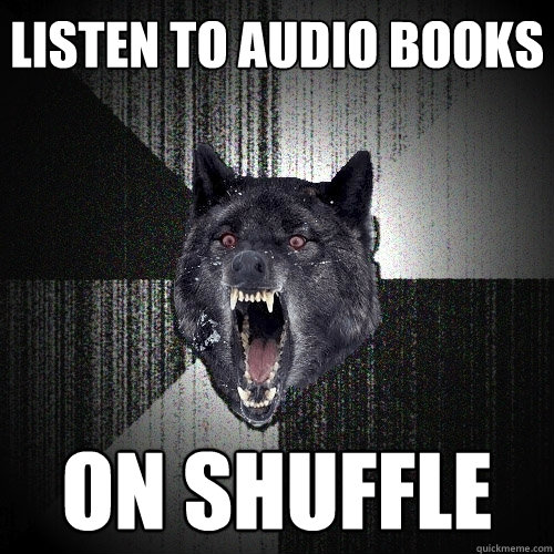 Listen to audio books On shuffle  Insanity Wolf