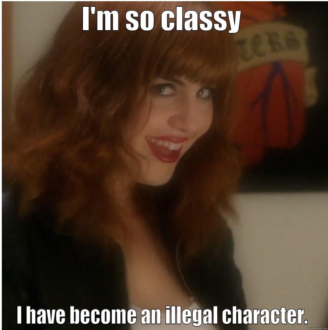 I'M SO CLASSY I HAVE BECOME AN ILLEGAL CHARACTER. Misc