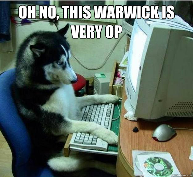 oh no, this warwick is very op   Disapproving Dog