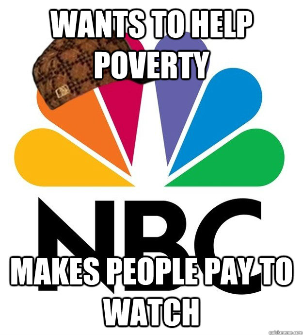 wants to help poverty Makes people pay to watch  Scumbag NBC