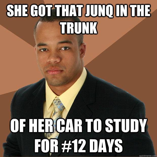 She got that Junq in the trunk of her car to study for #12 days  Successful Black Man