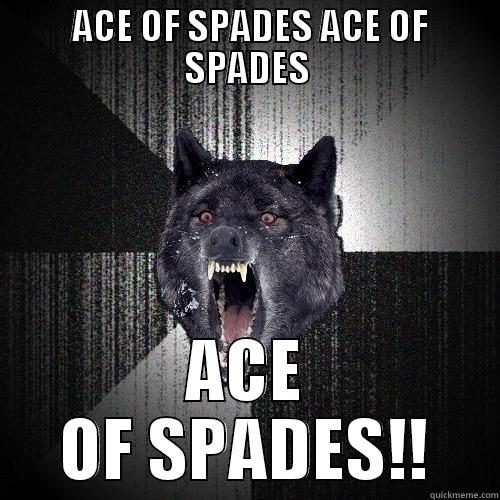 ace of spades -  ACE OF SPADES ACE OF SPADES ACE OF SPADES!! Insanity Wolf