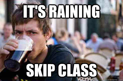 It's raining skip class  Lazy College Senior