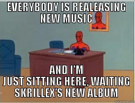 EVERYBODY IS REALEASING NEW MUSIC AND I'M JUST SITTING HERE, WAITING SKRILLEX'S NEW ALBUM Spiderman Desk