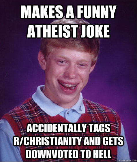 makes a funny atheist joke accidentally tags r/christianity and gets downvoted to hell  Bad Luck Brian