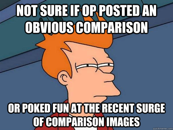 Not sure if OP posted an obvious comparison Or poked fun at the recent surge of comparison images  Futurama Fry