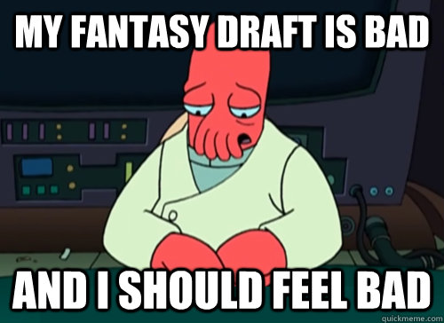 My fantasy draft is bad and i should feel bad  sad zoidberg