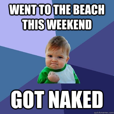 Went to the beach this weekend got naked  Success Kid