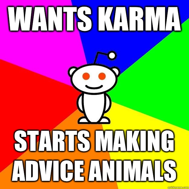 Wants karma  Starts making advice animals  Reddit Alien