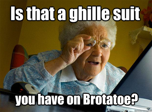 Is that a ghille suit you have on Brotatoe? - Is that a ghille suit you have on Brotatoe?  Grandma finds the Internet