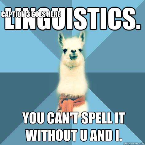 Linguistics. You can't spell it without u and i. Caption 3 goes here  Linguist Llama