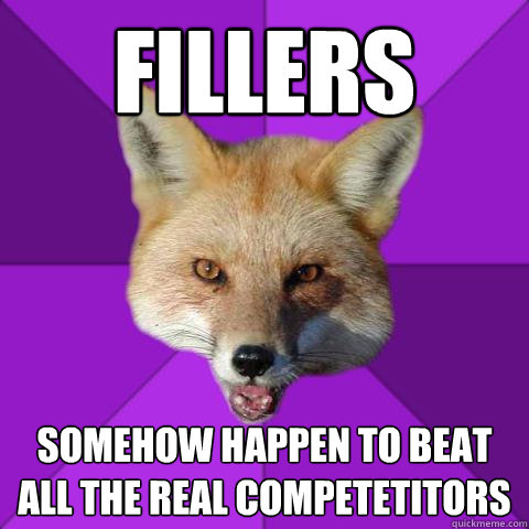 Fillers Somehow happen to beat all the real competetitors  Forensics Fox