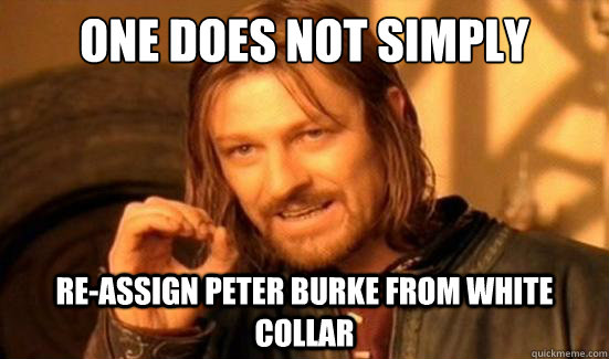 One Does Not Simply Re-assign Peter Burke from White Collar  Boromir