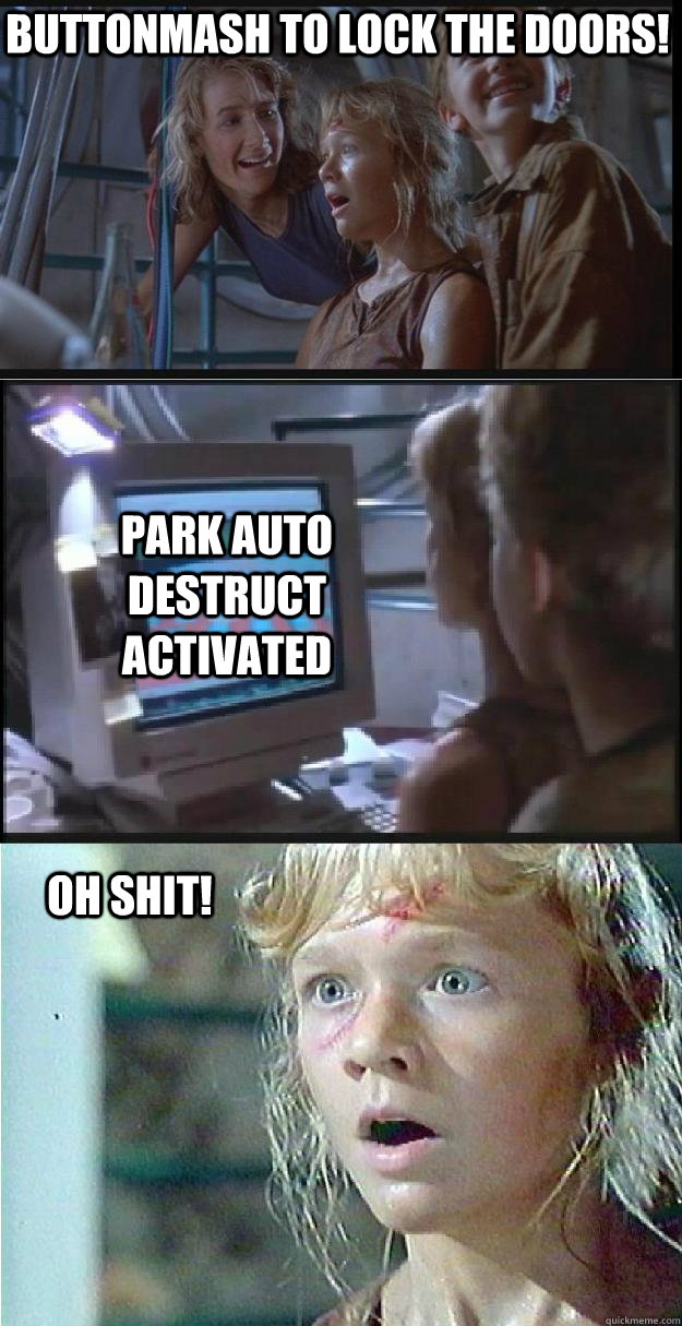 buttonmash to lock the doors! Park Auto destruct activated Oh shit!  Jurassic Park Lex