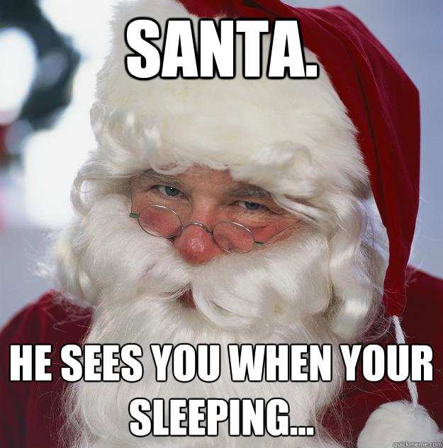 Santa. He sees you when your sleeping...  Scumbag Santa