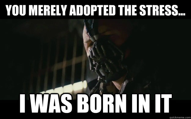 You merely adopted the stress... I was born in it  Badass Bane