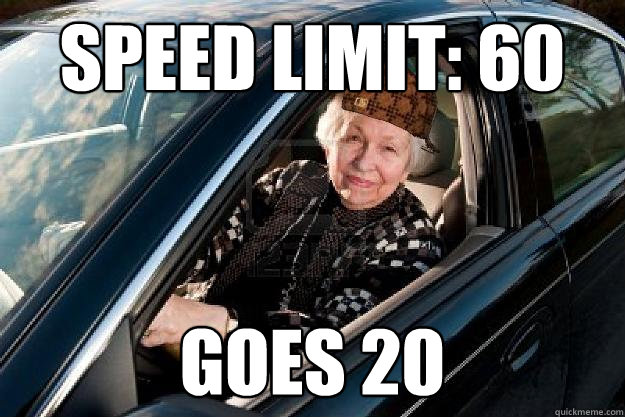 Speed Limit: 60 Goes 20 - Speed Limit: 60 Goes 20  Scumbag Old Lady