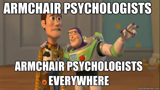 Armchair psychologists armchair psychologists everywhere  Everywhere