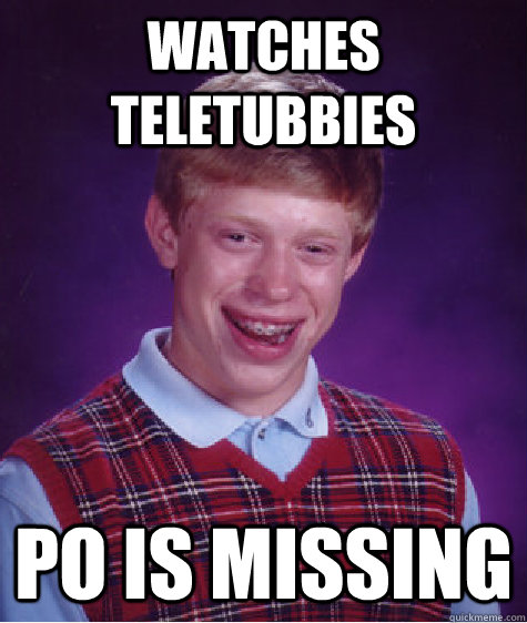 watches teletubbies po is missing  Bad Luck Brian