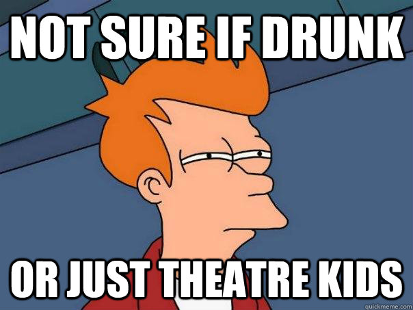 Not sure if drunk or just theatre kids - Not sure if drunk or just theatre kids  Futurama Fry