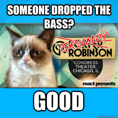 Someone dropped the BASS?  Good  