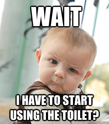 Wait I have to start using the toilet?  skeptical baby