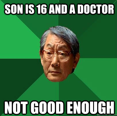 son is 16 and a doctor not good enough  High Expectations Asian Father