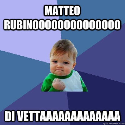 MATTEO RUBINOOOOOOOOOOOOOO DI VETTAAAAAAAAAAAAA  Success Kid