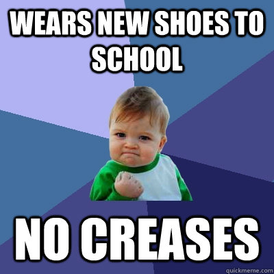 Wears new shoes to school no creases  - Wears new shoes to school no creases   Success Kid