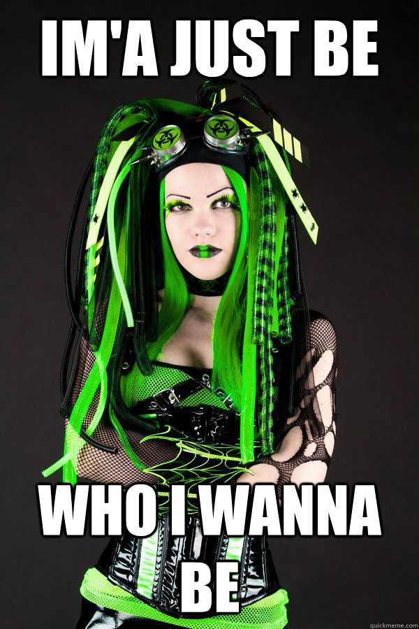 Im'a just be who i wanna be - Im'a just be who i wanna be  Cyber goth girl