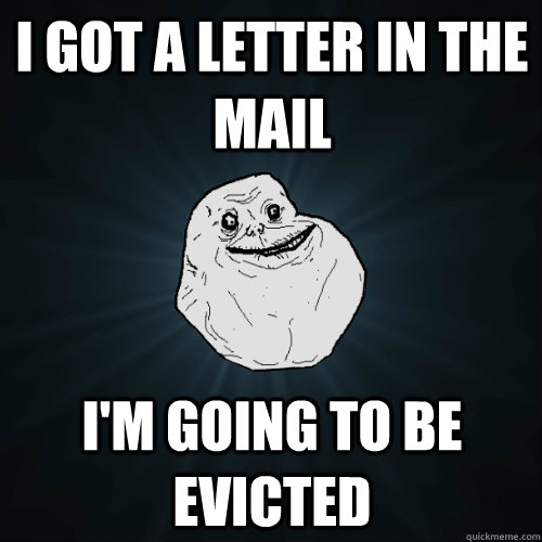 i got a letter in the mail i'm going to be evicted - i got a letter in the mail i'm going to be evicted  Forever Alone