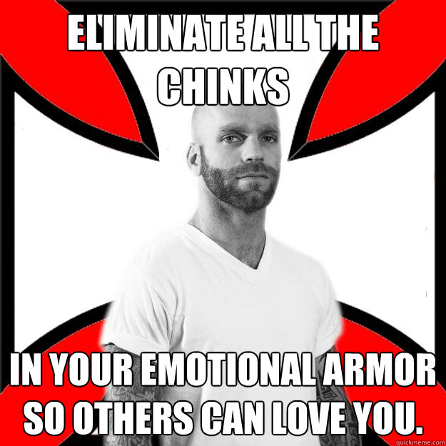 Eliminate all the chinks In your emotional armor so others can love you.  