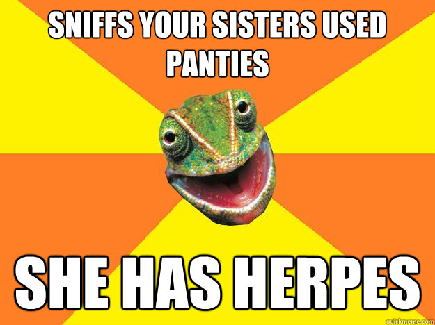 sniffs your sisters used panties she has herpes  Karma Chameleon