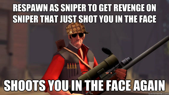 RESPAWN AS SNIPER TO GET REVENGE ON SNIPER THAT JUST SHOT YOU IN THE FACE SHOOTS YOU IN THE FACE AGAIN - RESPAWN AS SNIPER TO GET REVENGE ON SNIPER THAT JUST SHOT YOU IN THE FACE SHOOTS YOU IN THE FACE AGAIN  SCUMBAGSNIPER