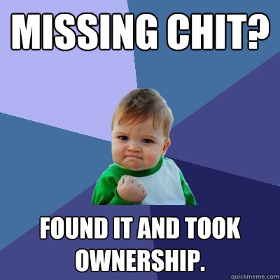 Missing Chit? Found it and took OWNERSHIP.  Success Kid