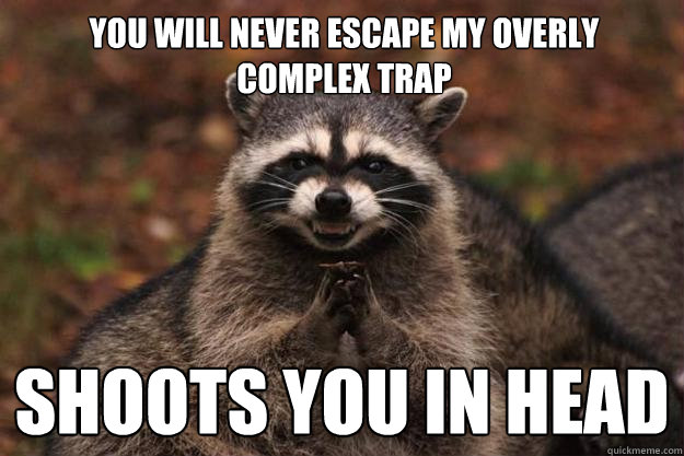 You will never escape my overly complex trap Shoots you in head - You will never escape my overly complex trap Shoots you in head  Evil Plotting Raccoon