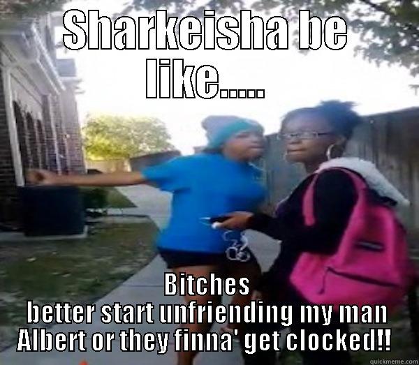 Sharkeisha be like... - SHARKEISHA BE LIKE..... BITCHES BETTER START UNFRIENDING MY MAN ALBERT OR THEY FINNA' GET CLOCKED!!  Misc