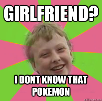 GIRLFRIEND? I DONT KNOW THAT POKEMON  Nathan meme