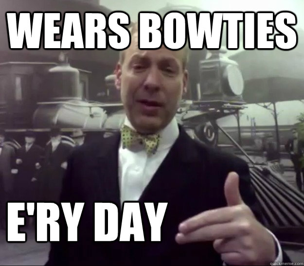 Wears bowties e'ry day  