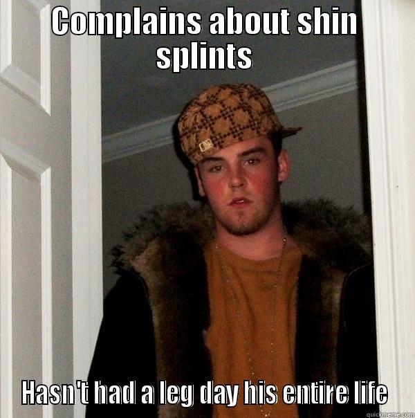 COMPLAINS ABOUT SHIN SPLINTS HASN'T HAD A LEG DAY HIS ENTIRE LIFE Scumbag Steve