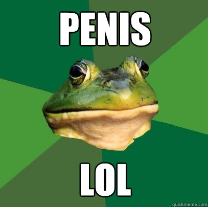 Penis lol  Foul Bachelor Frog