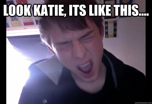 look katie, its like this....   
