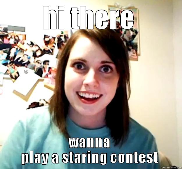 HI THERE WANNA PLAY A STARING CONTEST Overly Attached Girlfriend