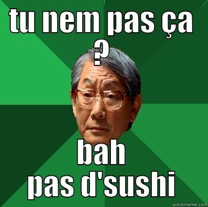 TU NEM PAS ÇA ? BAH PAS D'SUSHI High Expectations Asian Father