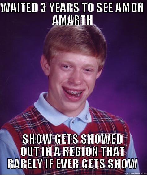 WAITED 3 YEARS TO SEE AMON AMARTH SHOW GETS SNOWED OUT IN A REGION THAT RARELY IF EVER GETS SNOW Bad Luck Brian