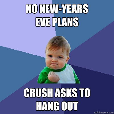 no new-years 
eve plans  crush asks to            hang out  Success Kid